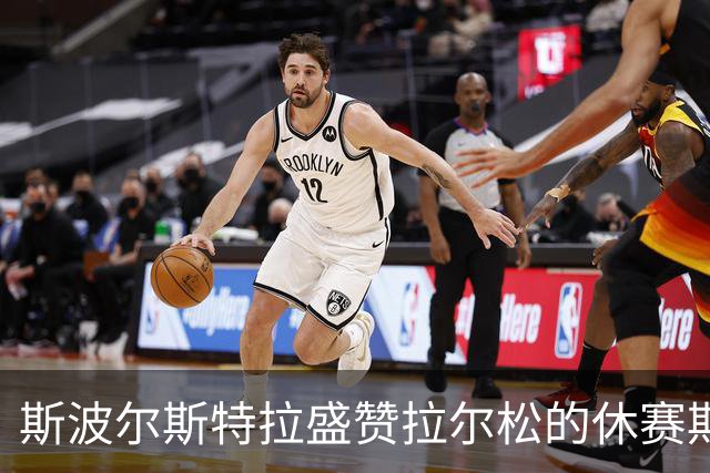 斯波尔斯特拉盛赞拉尔松的休赛期对球队的重要性